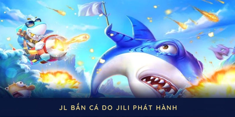 JL bắn cá do JILI phát hành thu hút 500.000 lượt tải toàn cầu