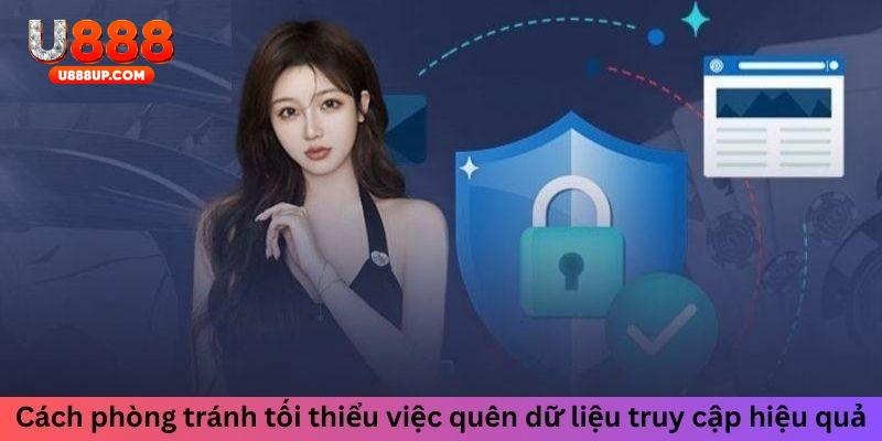 Cách phòng tránh tối thiểu việc quên dữ liệu truy cập hiệu quả