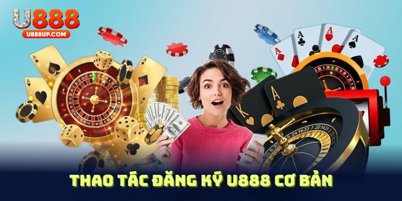 Quy trình thao tác đăng ký U888 cơ bản, dễ thực hiện cho người mới