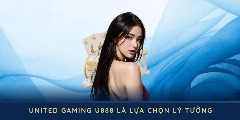 United Gaming U888 là lựa chọn lý tưởng với nhiều ưu điểm vượt trội