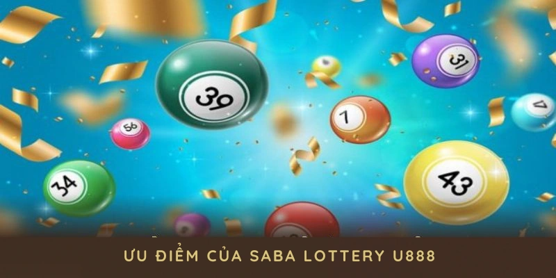 Khám phá ưu điểm của Saba Lottery U888 khiến nhiều người chơi tin tưởng