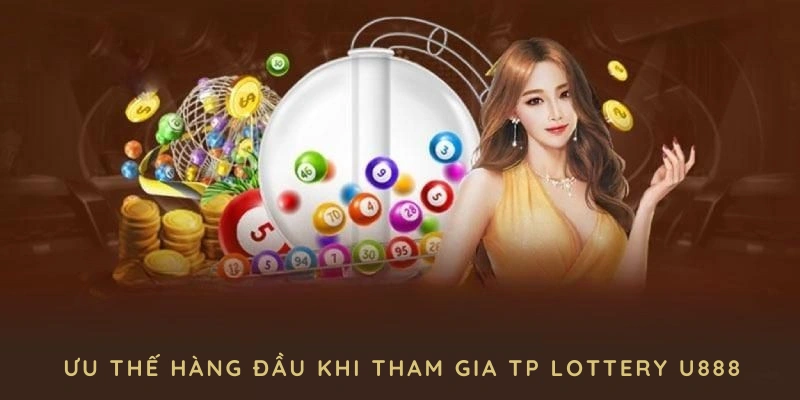 Những ưu thế hàng đầu khi tham gia TP Lottery U888